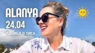 24 kwietnia aktualny vlog z Alanyi | Polka w Turcji