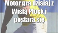 Motor gra dzisiaj z Wisłą Płock i postara się o trzecie zwycięstwo z rzędu
