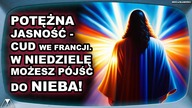 POTEZNA JASNOSC - CUD WE FRANCJI.  W NIEDZIELE MOZESZ POJSC DO NIEBA!