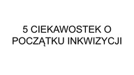 5 CIEKAWOSTEK O POCZĄTKU INKWIZYCJI