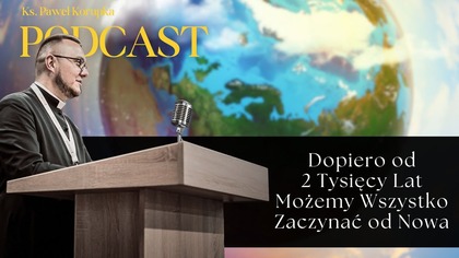 Dopiero od 2 tysięcy lat możemy wszystko zaczynać od nowa Ks.  Paweł Korupka Podcast