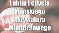 Lublin: I edycja Miejskiego Aktywatora Młodzieżowego rozstrzygnięta