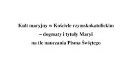 Kult Maryjny w Kościele rzymskokatolickim Dogmaty i Tytuły Maryjne na tle nauczania Pisma Świętego -