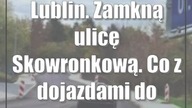 Lublin.  Zamkną ulicę Skowronkową.  Co z dojazdami do posesji?