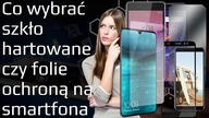 Co wybrać: szkło hartowane czy folię ochronną na ekran Smartfona
