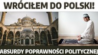 Wróciłem do Polski! Absurdy poprawności politycznej!