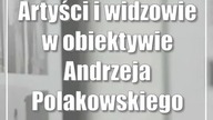 Artyści i widzowie w obiektywie Andrzeja Polakowskiego
