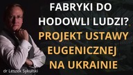 Fabryki do hodowli ludzi Projekt ustawy eugenicznej na Ukrainie Odc.  630 - dr Leszek Sykulski