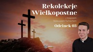 Rekolekcje Wielkopostne 2024 - Ksiądz Mateusz Tschech | Odcinek 03