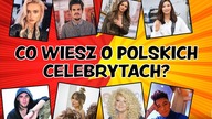 CO WIESZ O POLSKICH CELEBRYTACH? Sprawdź się!