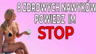 PRZESTAŃ TO ROBIĆ! 8 ZDROWYCH NAWYKÓW