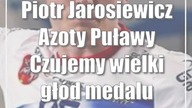 Piotr Jarosiewicz (Azoty Puławy): Czujemy wielki głód medalu