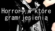 Horrory, w które gram jesienią
