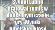 Sygnał Lublin uratował remis w doliczonym czasie gry.  Wyniki lubelskiej klasy okręgowej