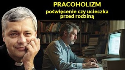 Pracoholizm poświecenie czy ucieczka przed rodzina #pawlukiewicz