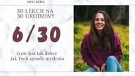 6/30 Życie jest tak dobre jak Twój sposób myślenia | 30 LEKCJI NA 30 URODZINY