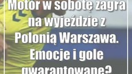 Motor w sobotę zagra na wyjeździe z Polonią Warszawa.  Emocje i gole gwarantowane?