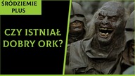 Czy Istniał Dobry Ork? [Śródziemie Plus]