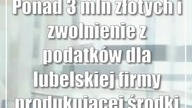 Ponad 3 mln złotych i zwolnienie z podatków dla lubelskiej firmy produkującej środ...