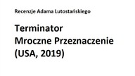 Recenzje Adama Lutostańskiego - Terminator Mroczne Przeznaczenie (USA, 2019)