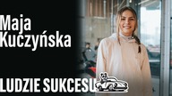 Pozytywne myślenie o sobie zmieniło moje życie | Maja Kuczyńska | LUDZIE SUKCESU s01e07