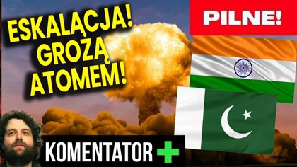 Pilne! Eskalacja Wojny Indii i Pakistanu! Grożą Użyciem Atomu! - Analiza Ator