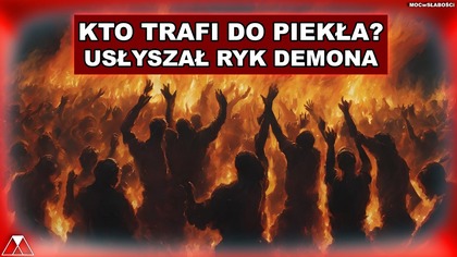 KTO TRAFI DO PIEKŁA? USŁYSZAŁ RYK DEMONA