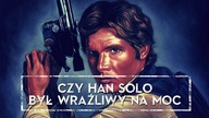 CZY HAN SOLO BYŁ WRAŻLIWY NA MOC? [HOLOCRON]