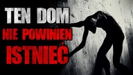 Ten dom nie powinien istnieć | Straszne historie