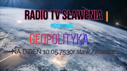 Geopolityka krótko na 10. 05. 7530r. sław. /2022r. łac.