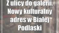 Z ulicy do galerii.  Nowy kulturalny adres w Białej Podlaskiej