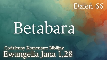 Betabara | Ewangelia Jana 1,28 | Komentarz wers po wersie | Fabian Błaszkiewicz