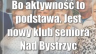 Bo aktywność to podstawa.  Jest nowy klub seniora: Nad Bystrzycą