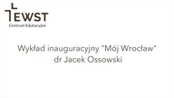 Wykład inauguracyjny Mój Wrocław, dr Jacek Ossowski