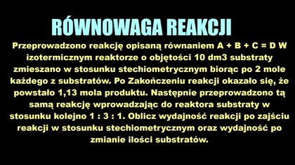 Przeprowadzono reakcję opisaną równaniem A + B + C  D.  W izotermicznym reaktorze o objętości 10 dm3