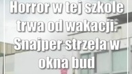 Horror w tej szkole trwa od wakacji.  Snajper strzela w okna budynku
