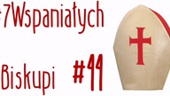#7Wspaniałych #44 - Biskupi