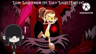 Luan Loud Error (Ft.  Lucy Loud) [Part 24]