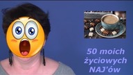 Piątek-Piąteczek-Piatunio, a w nim 50 NAJów w moim życiu