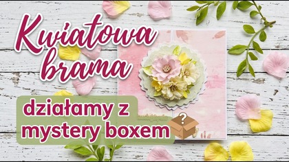 Kartka-brama pełna kwiatów | Tutorial scrapbooking | Mystery Box od @AniaTworzy