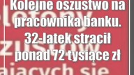 Kolejne oszustwo na pracownika banku.  32-latek stracił ponad 72 tysiące złotych!