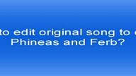 How to edit original song to cover Phineas and Ferb