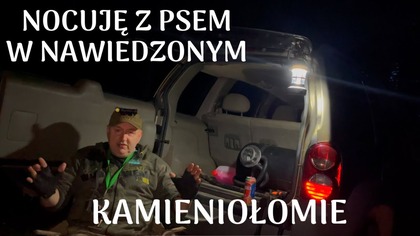 NOCUJĘ Z PSEM W ,, NAWIEDZONYM  KAMIENIOŁOMIE