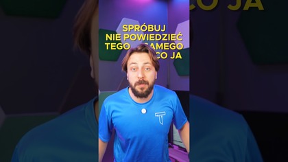 SPRÓBUJ NIE POWIEDZIEĆ TEGO SAMEGO CO JA 