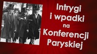 Intrygi i wpadki na Konferencji Paryskiej