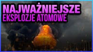 10 NAJWAZNIEJSZYCH WYBUCHOW ATOMOWYCH W HISTORII