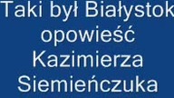Kazimierz Siemieńczuk wspomina stary Białystok