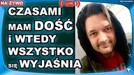CZASAMI MAM DOŚĆ...  i WTEDY WSZYSTKO SIĘ WYJAŚNIA!