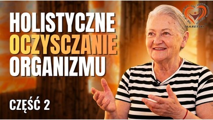 Holistyczne Uzdrawianie: Jak Oczyścić Organizm i Wzmocnić System Odpornościowy.  Część 2.