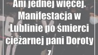 Ani jednej więcej.  Manifestacja w Lublinie po śmierci ciężarnej pani Doroty z Nowego Targu